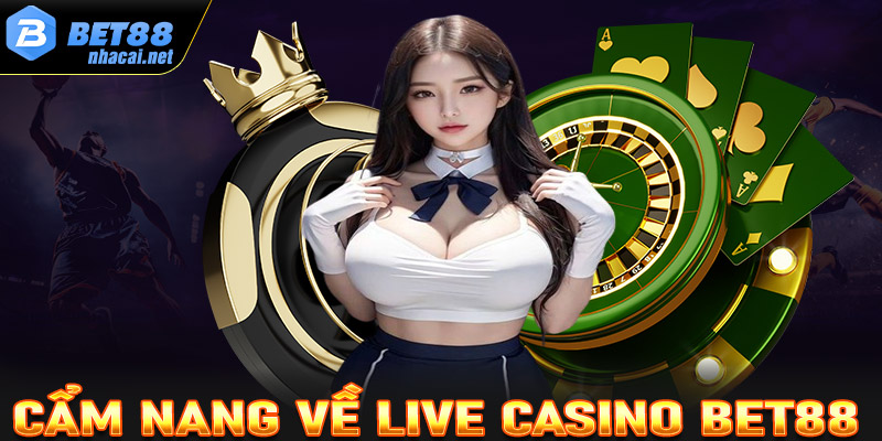 Cẩm nang chung về sòng bạc Live casino Bet88