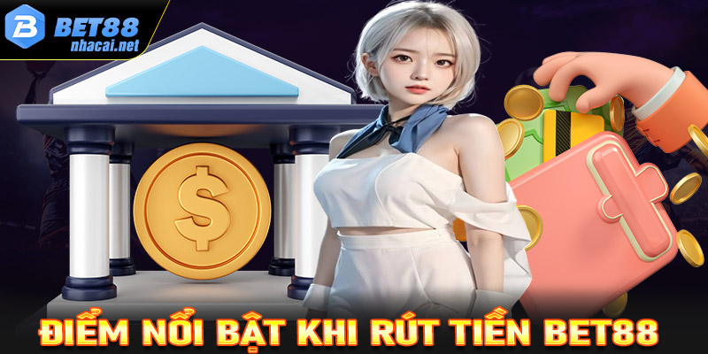 Một số ưu điểm nổi bật khi cược thủ thực hiện giao dịch rút tiền Bet88