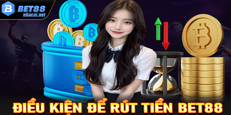 Tổng hợp những điều kiện cần chấp hành để rút tiền Bet88 thành công